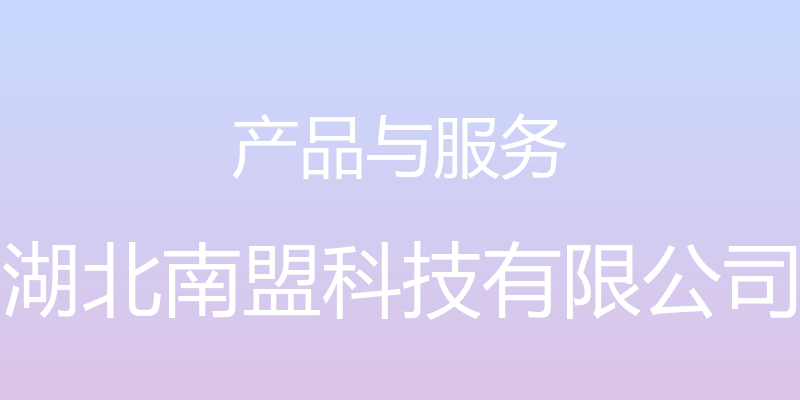 产品与服务 - 湖北南盟科技有限公司