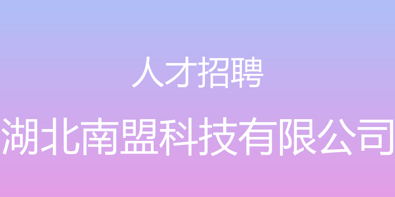 人才招聘 - 湖北南盟科技有限公司