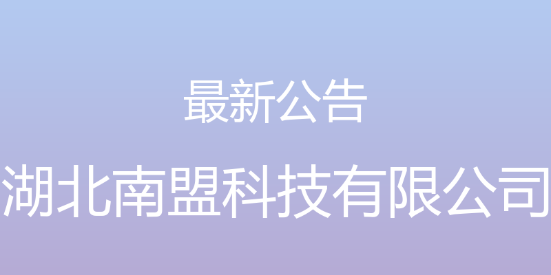 最新公告 - 湖北南盟科技有限公司